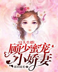 日久生婚：顾少蜜宠小娇妻