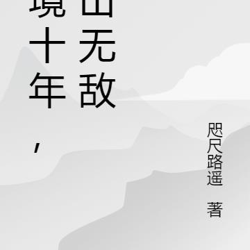 秘境十年，下山无敌