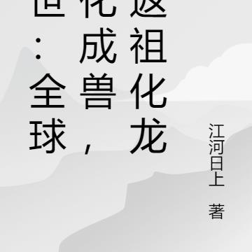 末世：全球进化成兽，我返祖化龙