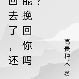 回去了，还能挽回你吗？